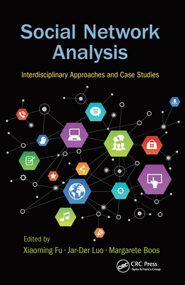 Social Network Analysis: Interdisciplinary Approaches and Case Studies - Fu, Xiaoming (Editor), and Luo, Jar-Der (Editor), and Boos, Margarete (Editor)