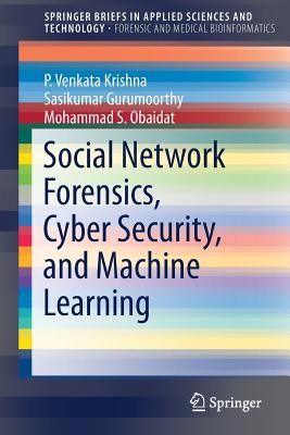 Social Network Forensics, Cyber Security, and Machine Learning - Krishna, P Venkata, and Gurumoorthy, Sasikumar, and Obaidat, Mohammad S