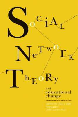 Social Network Theory and Educational Change - Daly, Alan J (Editor), and Little, Judith Warren (Foreword by)