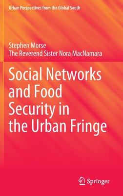 Social Networks and Food Security in the Urban Fringe - Morse, Stephen, and MacNamara, The Reverend Sister Nora, and Adamu, Shuaibu (Contributions by)