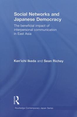 Social Networks and Japanese Democracy: The Beneficial Impact of Interpersonal Communication in East Asia - Ikeda, Ken'ichi, and Richey, Sean