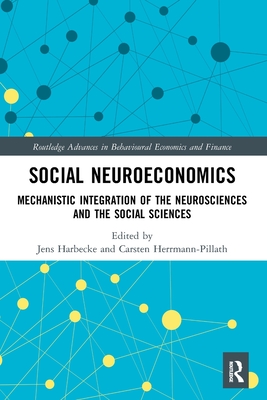 Social Neuroeconomics: Mechanistic Integration of the Neurosciences and the Social Sciences - Harbecke, Jens (Editor), and Herrmann-Pillath, Carsten (Editor)