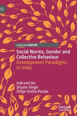 Social Norms, Gender and Collective Behaviour: Development Paradigms in India - De, Indranil, and Singh, Shyam, and Panda, Shilpi Smita