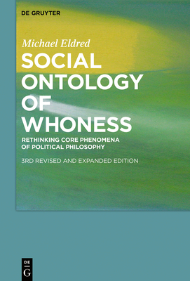 Social Ontology of Whoness: Rethinking Core Phenomena of Political Philosophy - Eldred, Michael