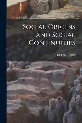 Social Origins and Social Continuities - Tozzer, Alfred M (Alfred Marston) 1 (Creator)