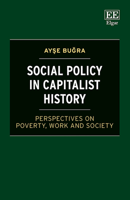 Social Policy in Capitalist History: Perspectives on Poverty, Work and Society - Bu ra, Ay e