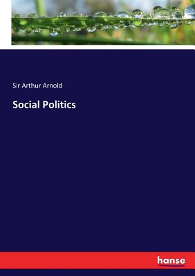 Social Politics - Arnold, Arthur, Sir