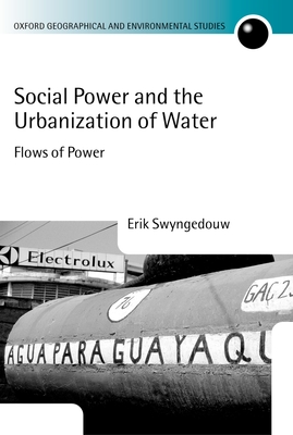 Social Power and the Urbanization of Water: Flows of Power - Swyngedouw, Erik