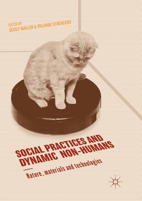 Social Practices and Dynamic Non-Humans: Nature, Materials and Technologies - Maller, Cecily (Editor), and Strengers, Yolande (Editor)