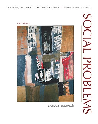 Social Problems: A Critical Approach - Neubeck, Kenneth J, and Neubeck, Mary Alice, and Glasberg, Davita Silfen, Dr.