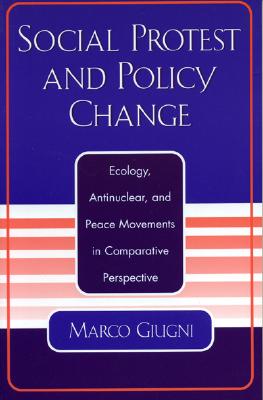 Social Protest and Policy Change: Ecology, Antinuclear, and Peace Movements in Comparative Perspective - Giugni, Marco