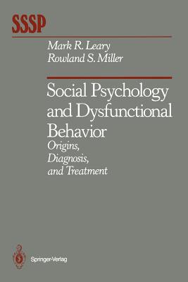 Social Psychology and Dysfunctional Behavior: Origins, Diagnosis, and Treatment - Leary, Mark R, PhD, and Miller, Rowland S, PhD