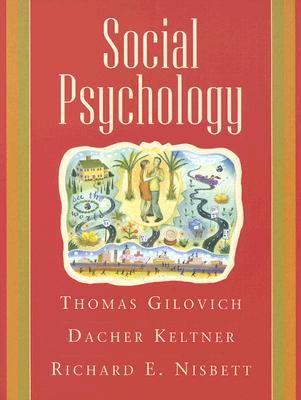 Social Psychology - Gilovich, Tom, and Keltner, Dacher, and Nisbett, Richard E, PH.D.