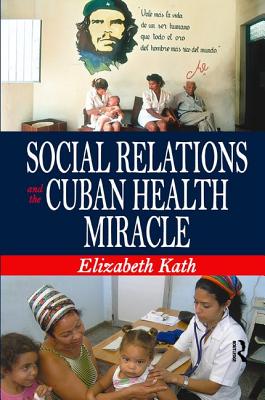 Social Relations and the Cuban Health Miracle - Kath, Elizabeth