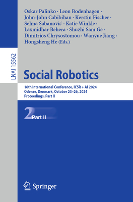 Social Robotics: 16th International Conference, ICSR + AI 2024, Odense, Denmark, October 23-26, 2024, Proceedings, Part II - Palinko, Oskar (Editor), and Bodenhagen, Leon (Editor), and Cabibihan, John-John (Editor)