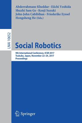 Social Robotics: 9th International Conference, Icsr 2017, Tsukuba, Japan, November 22-24, 2017, Proceedings - Kheddar, Abderrahmane (Editor), and Yoshida, Eiichi (Editor), and Ge, Shuzhi Sam (Editor)