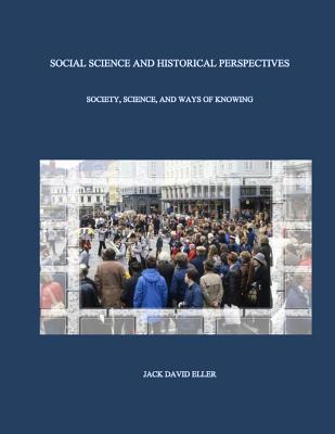 Social Science and Historical Perspectives: Science, Society, and Ways of Knowing - Eller, Jack David