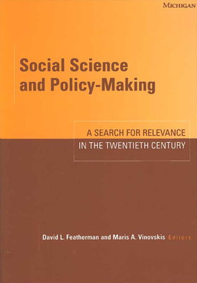 Social Science and Policy-Making: A Search for Relevance in the Twentieth Century - Featherman, David Lee (Editor), and Vinovskis, Maris Arvids (Editor)