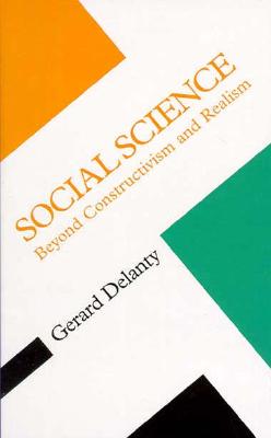 Social Science: Beyond Constructivism and Realism - Delanty, Gerard, Professor