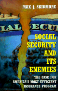 Social Security and Its Enemies: Why Social Security Works and Why Its Enemies Are Wrong - Skidmore, Max J
