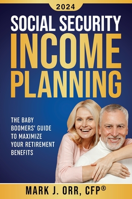 Social Security Income Planning: The Baby Boomer's 2022 Guide to Maximize Your Retirement Benefits - Orr Cfp, Mark J
