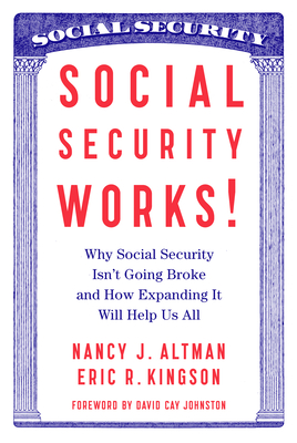 Social Security Works!: Why Social Security Isn't Going Broke and How Expanding It Will Help Us All - Altman, Nancy, and Kingson, Eric, and Johnston, David Cay (Introduction by)