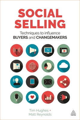 Social Selling: Techniques to Influence Buyers and Changemakers - Hughes, Timothy, and Reynolds, Matt