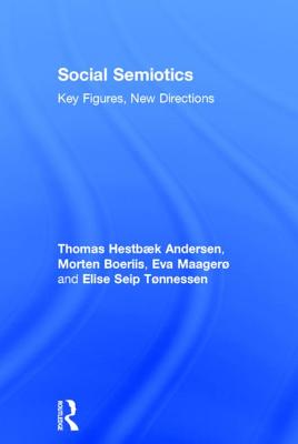 Social Semiotics: Key Figures, New Directions - Hestbaek Andersen, Thomas, and Boeriis, Morten, and Maager, Eva