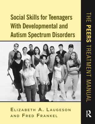 Social Skills for Teenagers with Developmental and Autism Spectrum Disorders: The PEERS Treatment Manual - Laugeson, Elizabeth A., and Frankel, Fred