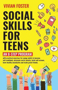 Social Skills for Teens: An 8-step Program with practical exercises for young adults to become self-confident, eliminate social anxiety, build self-esteem, have healthy boundaries and make great friends.