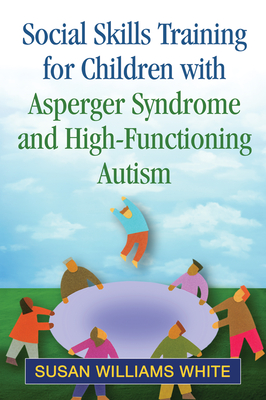 Social Skills Training for Children with Asperger Syndrome and High-Functioning Autism - White, Susan Williams, PhD