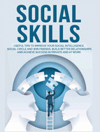 Social Skills: Useful tips to Improve Your Social Intelligence, Social Circle and Win Friends, Build Better Relationships and Achieve Success in your Life, even at Work