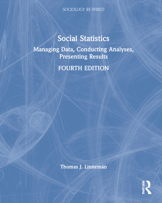 Social Statistics: Managing Data, Conducting Analyses, Presenting Results - Linneman, Thomas J