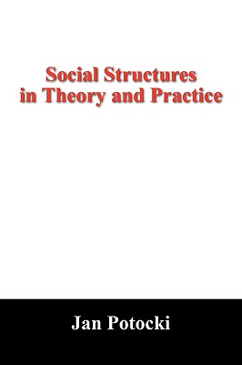 Social Structures in Theory and Practice: New Hypothesis and Its Applications - Potocki, Jan