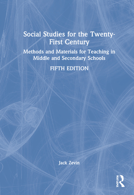 Social Studies for the Twenty-First Century: Methods and Materials for Teaching in Middle and Secondary Schools - Zevin, Jack