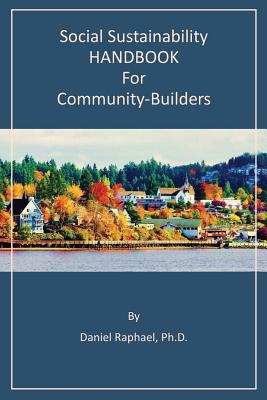 Social Sustainability HANDBOOK for Community-Builders - Raphael, Daniel, PhD