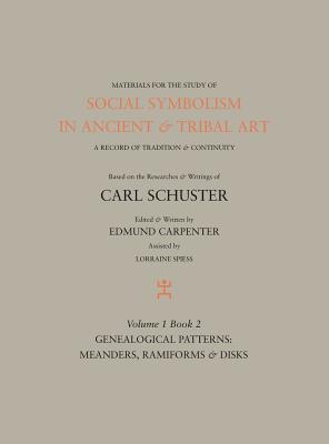 Social Symbolism in Ancient & Tribal Art: Genealogical Patterns: Meanders, Ramiforms & Disks - Carpenter, Edmund, and Schuster, Carl, and Spiess, Lorraine