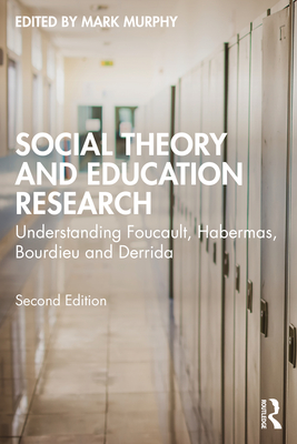 Social Theory and Education Research: Understanding Foucault, Habermas, Bourdieu and Derrida - Murphy, Mark (Editor)