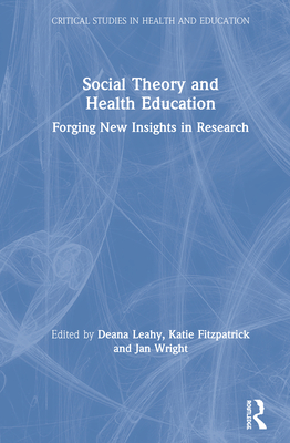 Social Theory and Health Education: Forging New Insights in Research - Leahy, Deana (Editor), and Fitzpatrick, Katie (Editor), and Wright, Jan (Editor)