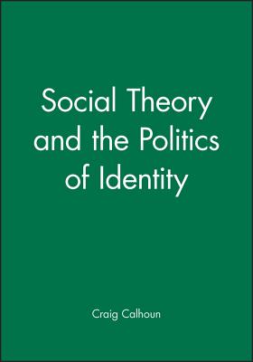 Social Theory and the Politics of Identity - Calhoun, Craig (Editor)