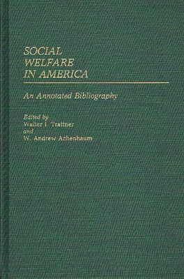 Social Welfare in America: An Annotated Bibliography - Achenbaum, W Andrew, and Trattner, Walter I