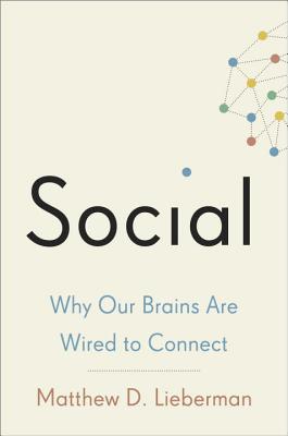 Social: Why Our Brains Are Wired to Connect - Lieberman, Matthew D