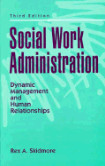 Social Work Administration: Dynamic Management and Human Relationships - Skidmore, Rex A, and Rosenberg, Norman L