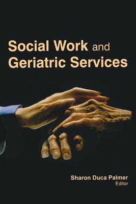 Social Work and Geriatric Services - Palmer, Sharon Duca (Editor)