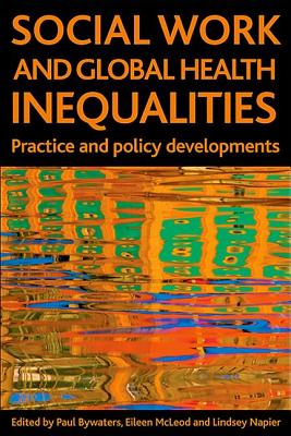 Social Work and Global Health Inequalities: Practice and Policy Developments - Bywaters, Paul (Editor), and McLeod, Eileen (Editor), and Napier, Lindsey (Editor)