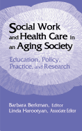 Social Work and Health Care in an Aging Society: Education, Policy, Practice, and Research
