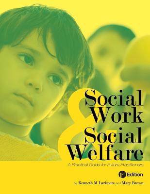 Social Work and Social Welfare: A Practical Guide for Future Practitioners - Larimore, Kenneth M, and Brown, Mary