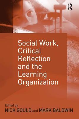 Social Work, Critical Reflection and the Learning Organization - Baldwin, Mark, and Gould, Nick (Editor)