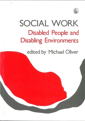 Social Work: Disabled People and Disabling Environments - Oliver, Michael (Editor)