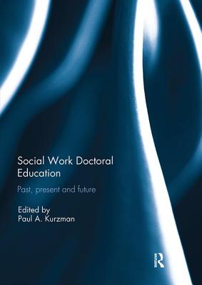 Social Work Doctoral Education: Past, Present and Future - Kurzman, Paul (Editor)